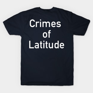 Crimes of Latitude T-Shirt